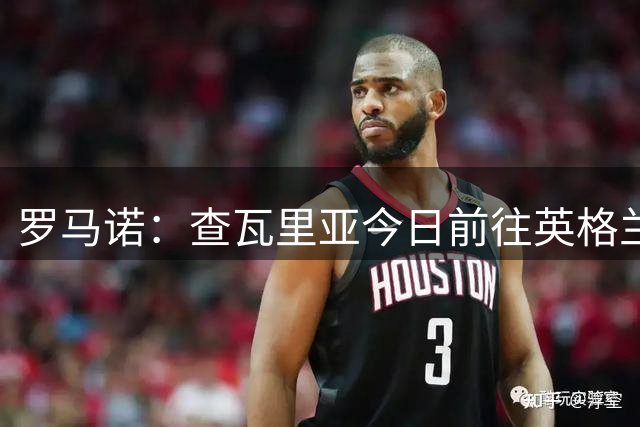 罗马诺：查瓦里亚今日前往英格兰接受切尔西体检，转会费2100万欧